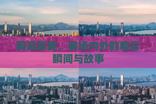 英冠联赛，赛场内外的精彩瞬间与故事