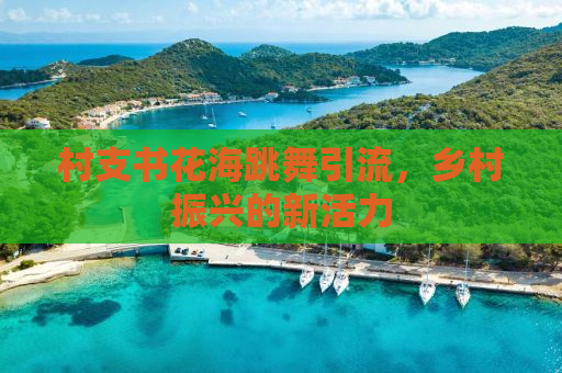 村支书花海跳舞引流，乡村振兴的新活力