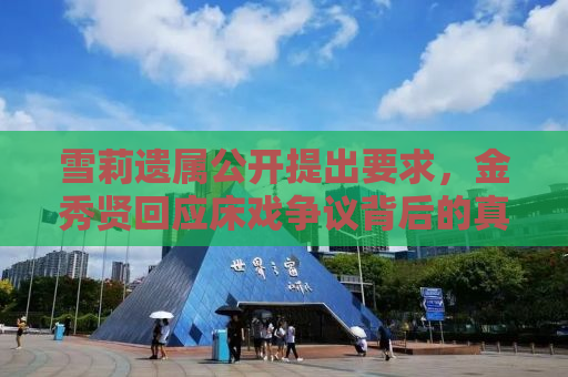 雪莉遗属公开提出要求，金秀贤回应床戏争议背后的真相与反思