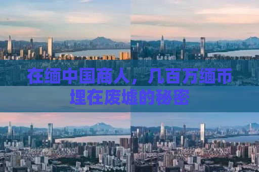 在缅中国商人，几百万缅币埋在废墟的秘密