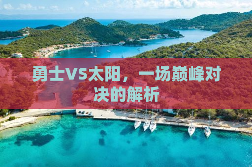 勇士VS太阳，一场巅峰对决的解析