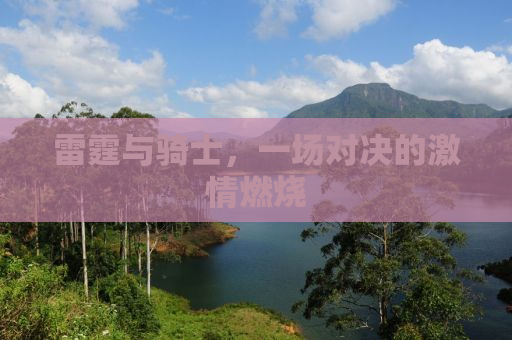 雷霆与骑士，一场对决的激情燃烧