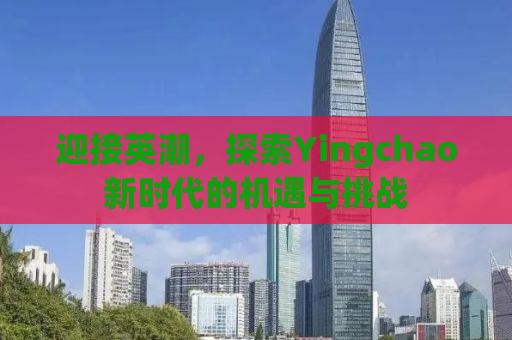迎接英潮，探索Yingchao新时代的机遇与挑战