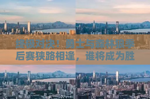 终极对决！勇士与森林狼季后赛狭路相逢，谁将成为胜者？