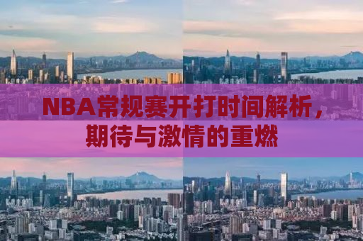 NBA常规赛开打时间解析，期待与激情的重燃