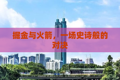 掘金与火箭，一场史诗般的对决