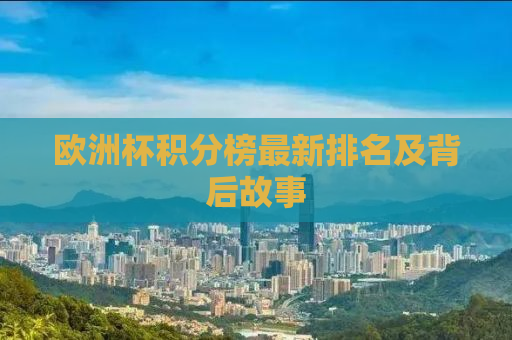 欧洲杯积分榜最新排名及背后故事