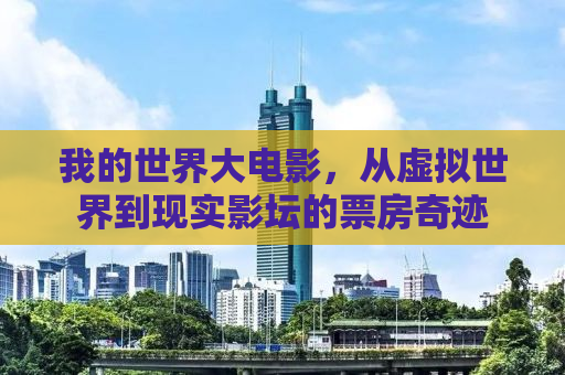 我的世界大电影，从虚拟世界到现实影坛的票房奇迹
