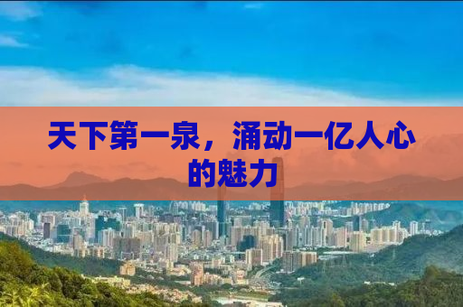 天下第一泉，涌动一亿人心的魅力