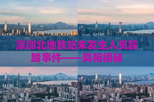 深圳北地铁站未发生人员踩踏事件——真相揭秘