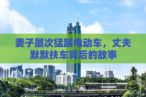 妻子屡次猛踹电动车，丈夫默默扶车背后的故事