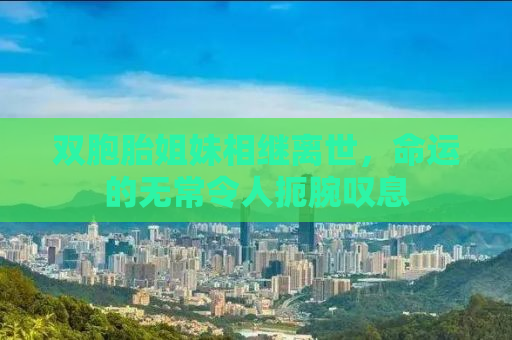 双胞胎姐妹相继离世，命运的无常令人扼腕叹息