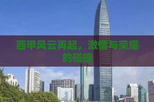 西甲风云再起，激情与荣耀的碰撞