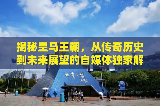揭秘皇马王朝，从传奇历史到未来展望的自媒体独家解读