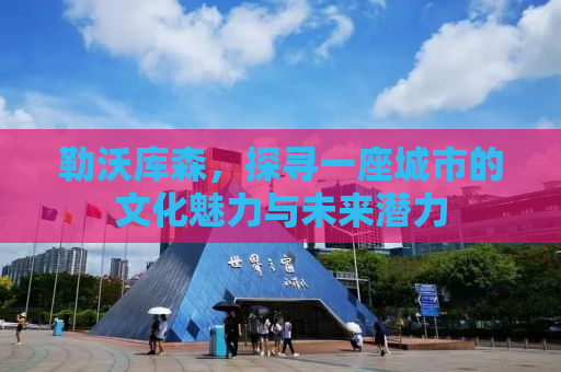 勒沃库森，探寻一座城市的文化魅力与未来潜力