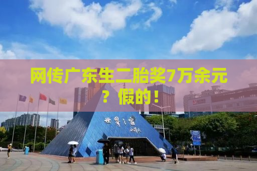 网传广东生二胎奖7万余元？假的！