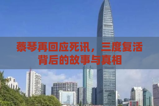 蔡琴再回应死讯，三度复活背后的故事与真相