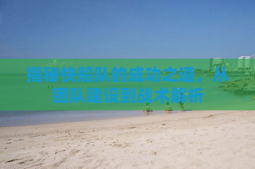 揭秘快船队的成功之道，从团队建设到战术解析