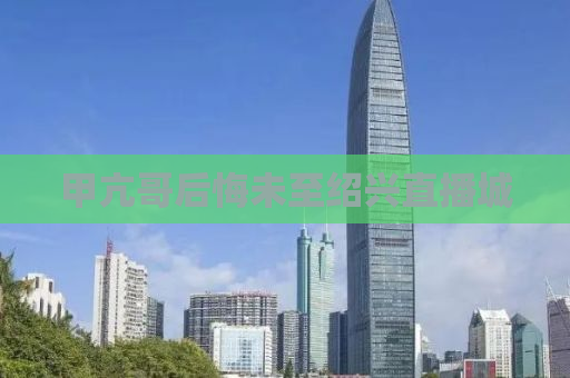 甲亢哥后悔未至绍兴直播城