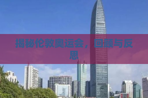 揭秘伦敦奥运会，回顾与反思