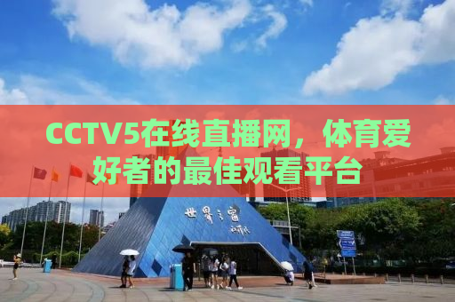CCTV5在线直播网，体育爱好者的最佳观看平台