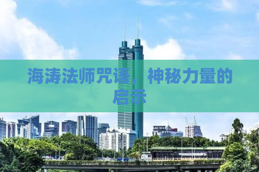 海涛法师咒语，神秘力量的启示