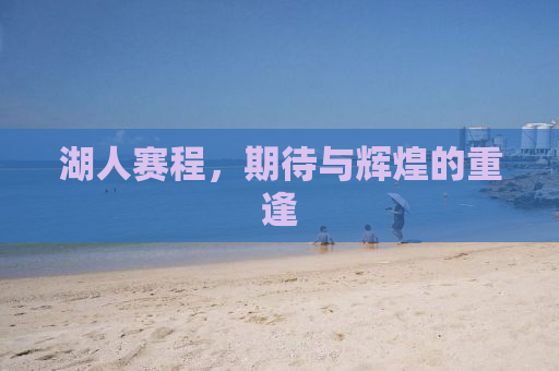 湖人赛程，期待与辉煌的重逢