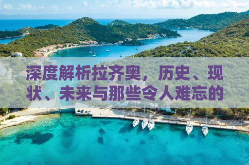 深度解析拉齐奥，历史、现状、未来与那些令人难忘的瞬间