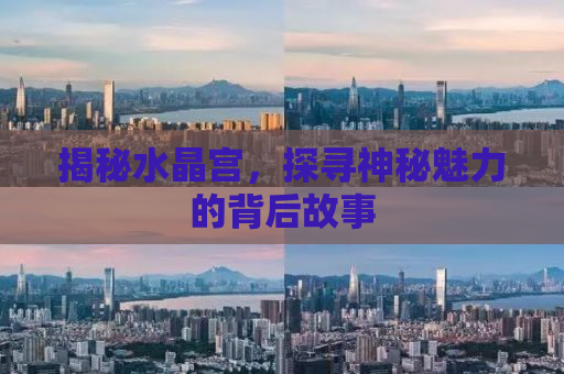 揭秘水晶宫，探寻神秘魅力的背后故事