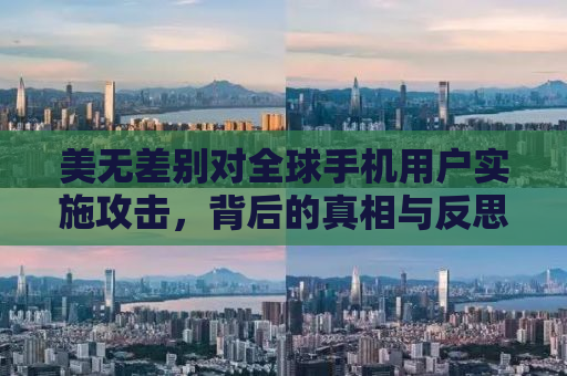 美无差别对全球手机用户实施攻击，背后的真相与反思