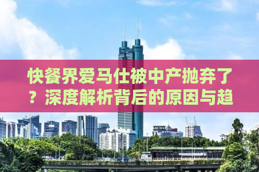 快餐界爱马仕被中产抛弃了？深度解析背后的原因与趋势