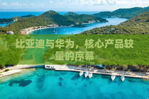 比亚迪与华为，核心产品较量的序幕