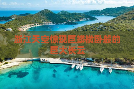 浙江天空惊现巨蟒横卧般的巨大长云